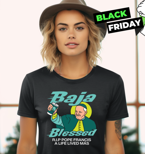 Baja Blessed Rip Pope Francis Women039S T Shirt