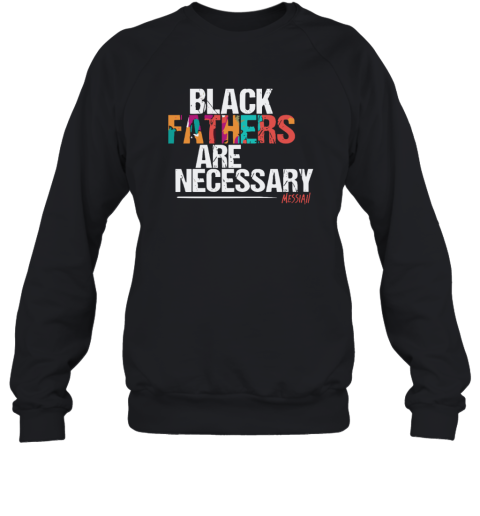 Black Fathers Are Necessary Sweatshirt
