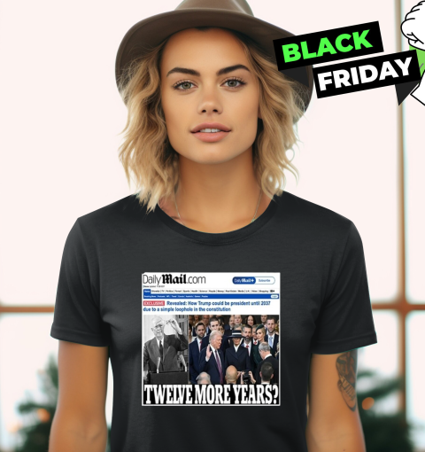 Daily Mail Trump Twelve More Year Women039S T Shirt