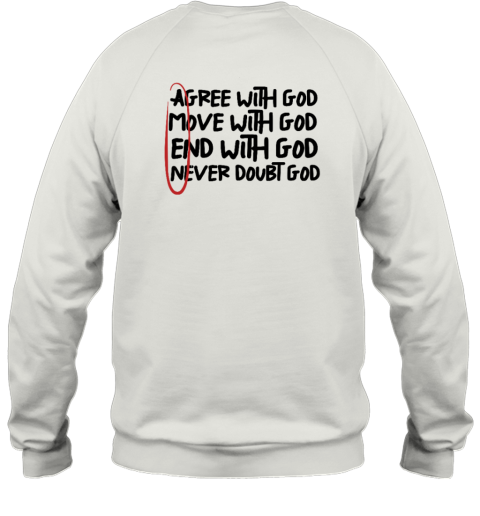 Agree With God Move With God End With God Never Doubt God Amen Sweatshirt