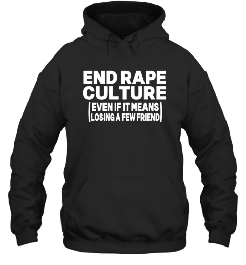 End Rape Culture Even If It Means Losing A Few Friends Hoodie