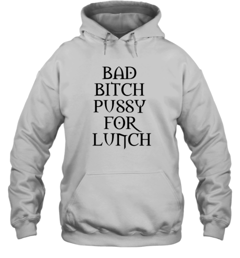 Bad Bitch Pussy For Lunch Hoodie