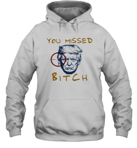 Donald Trump Shooting You Missed Bitch Hoodie