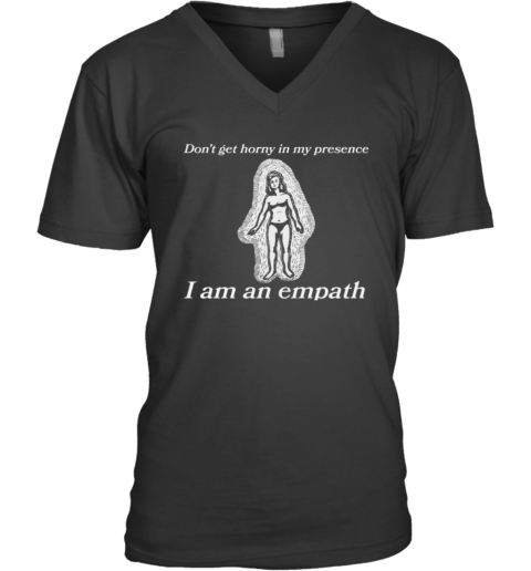 Don039T Get Horny In My Presence I Am An Empath V Neck T Shirt