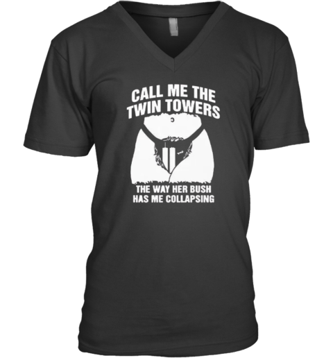 Call Me The Twin Towers The Way Her Bush Has Me Collapsing V Neck T Shirt