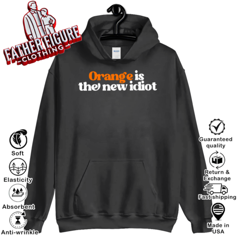 Anti Trump Orange Is The New Idiot Hoodie