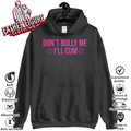 Don039T Bully Me I039Ll Cum Hoodie