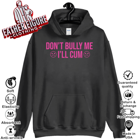 Don039T Bully Me I039Ll Cum Hoodie