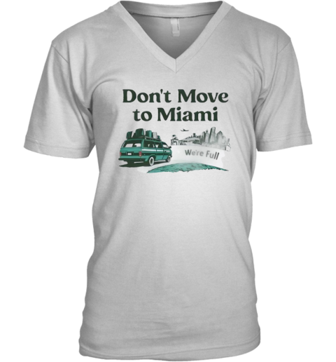 Don039T Move To Miami We039Re Full V Neck T Shirt