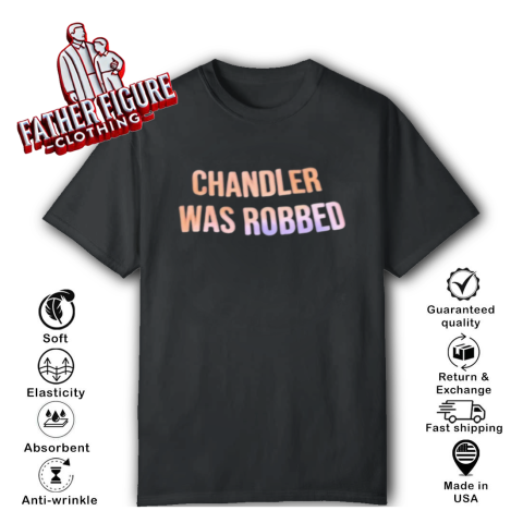 Chandler Was Robbed T Shirt
