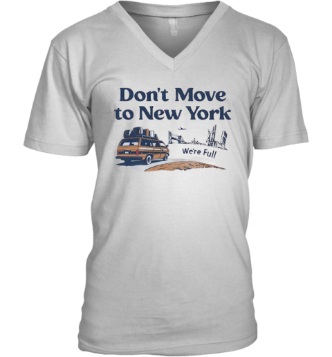 Don039T Move To New York We039Re Full V Neck T Shirt