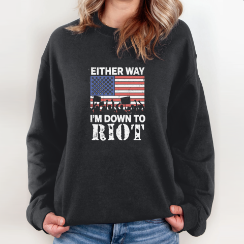 Either Way I039M Down To Riot Sweatshirt