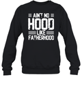 Ain039T No Hood Like Fatherhood Sweatshirt