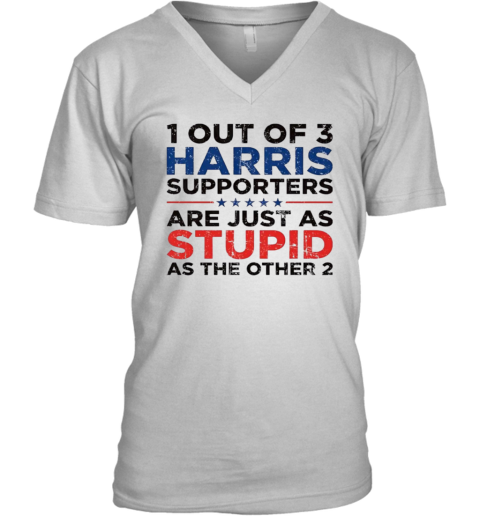 1 Out Of 3 Harris Supporters Are Just As Stupid As The Other 2 V Neck T Shirt