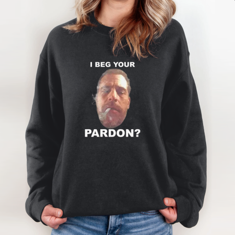 Biden Hunter I Beg Your Pardon Sweatshirt