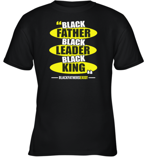 Black Leader Black King Black Fathers Exist Youth T Shirt