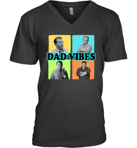 Dad Vibes Al Bundy Red Forman Tim Taylor Dan Conner V Neck T Shirt