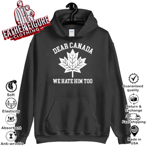 Dear Canada We Hate Him Too Hoodie