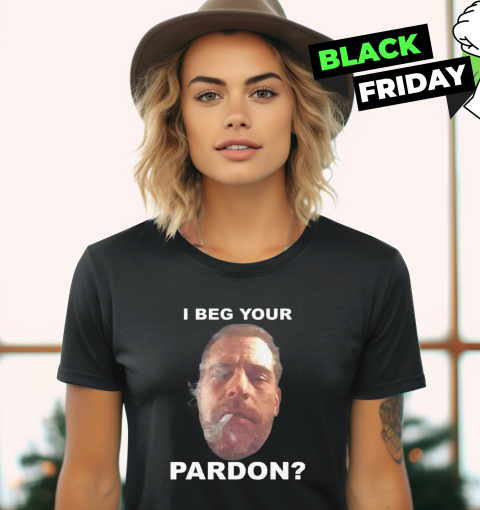 Biden Hunter I Beg Your Pardon Women039S T Shirt