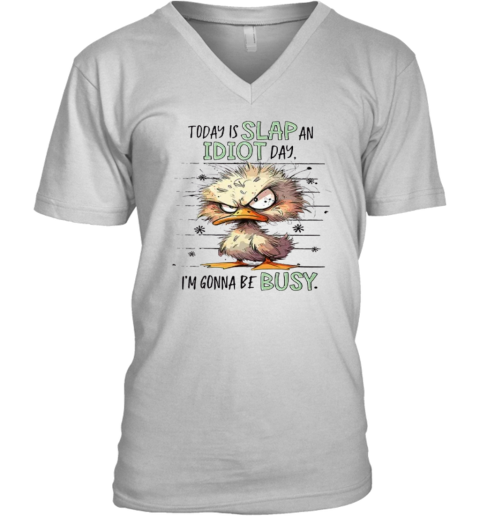 Duck Today Is Slap An Idiot Day I039M Gonna Be Busy V Neck T Shirt