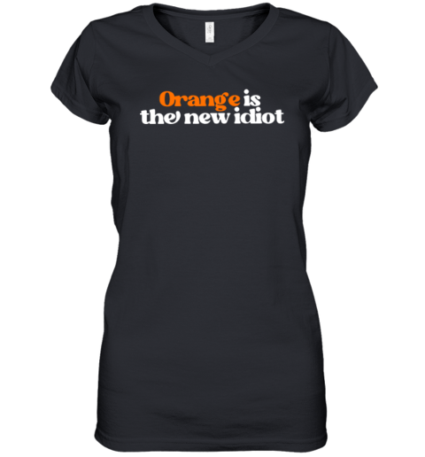 Anti Trump Orange Is The New Idiot Women039S V Neck T Shirt