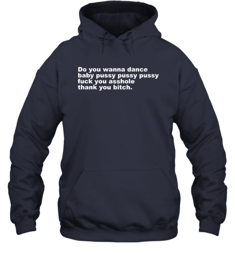 Do You Wanna Dance Baby Pussy Pussy Pussy Fuck You Asshole Hoodie