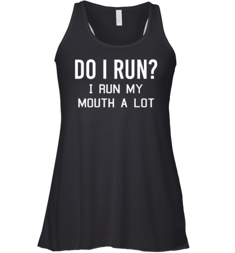 Do I Run I Run My Mouth A Lot Racerback Tank