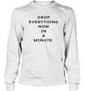 Drop Everything Now In A Minute Long Sleeve T Shirt