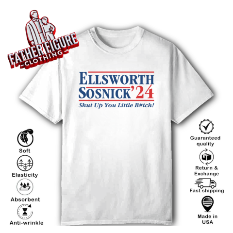 Ellsworth Sosnick 2024 Shut Up You Little Bitch T Shirt