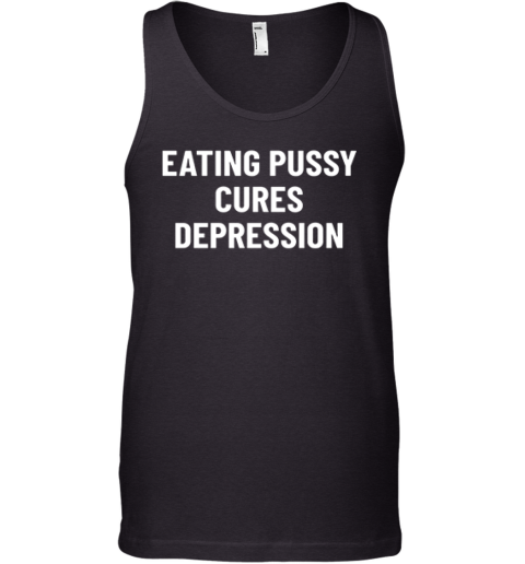 Eating Pussy Cures Depression Tank Top