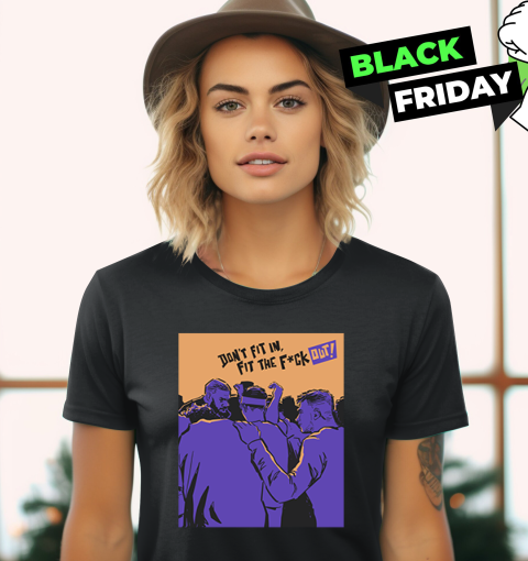 Don039T Fit In Fit The Fuck Out Women039S T Shirt