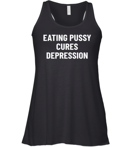 Eating Pussy Cures Depression Racerback Tank