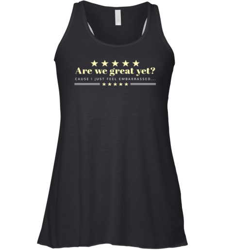 Are We Great Yet Cause I Just Feel Embarrassed Anti Trump Racerback Tank