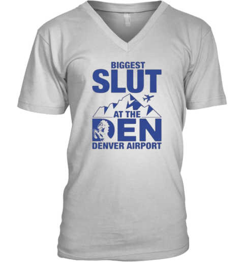 Biggest Slut At The Denver Airport V Neck T Shirt