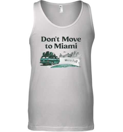 Don039T Move To Miami We039Re Full Tank Top