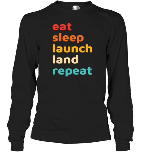 Eat Sleep Launch Land Repeat Long Sleeve T Shirt