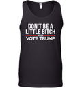Don039T Be A Little Bitch 2024 Vote Trump Tank Top