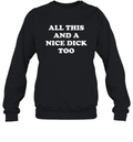 All This And A Nice Dick Too Shirt Sweatshirt
