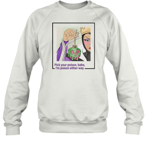 Evil Queen Pick Your Poison Babe I039M Poison Either Way Sweatshirt