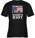 Either Way I039M Down To Riot Youth T Shirt
