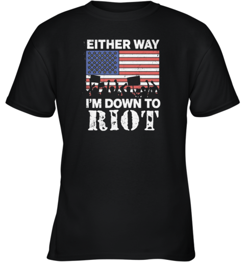 Either Way I039M Down To Riot Youth T Shirt
