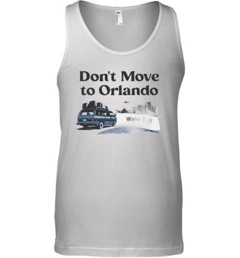 Don039T Move To Orlando We039Re Full Tank Top