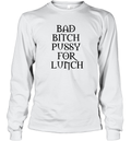 Bad Bitch Pussy For Lunch Long Sleeve T Shirt