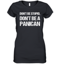 Don039T Be Stupid Don039T Be A Panican Women039S V Neck T Shirt