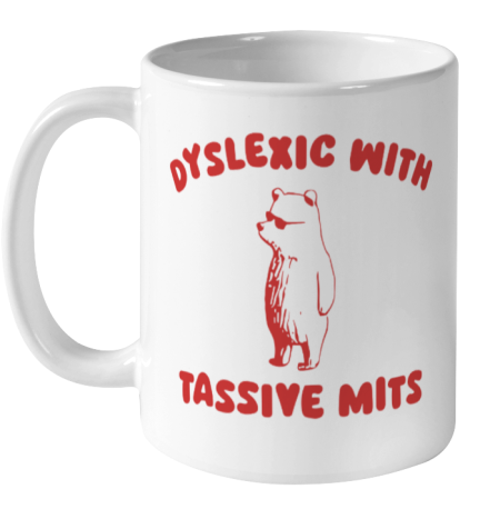 Dyslexic With Tassive Mits Ceramic Mug 11Oz