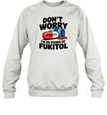 Don039T Worry I039M On 500Mg Of Fukitol Sweatshirt