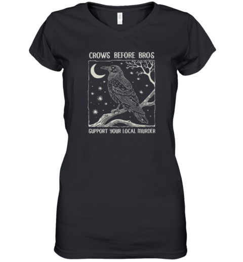 Crows Before Bros Support Your Local Murder Women039S V Neck T Shirt