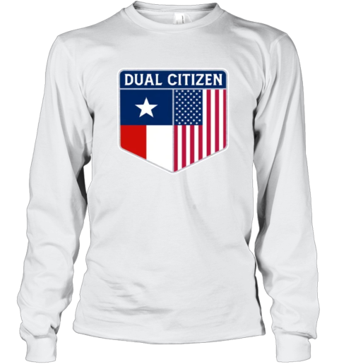 Dual Citizen Of The Usa And Texas Long Sleeve T Shirt