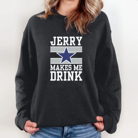 Dallas Cowboys Jerry Makes Me Drink Sweatshirt