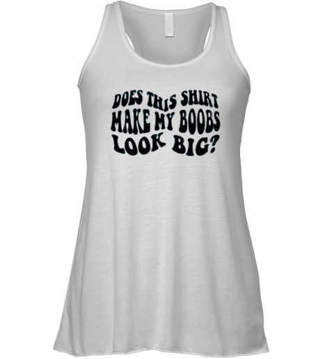 Does This Shirt Make My Boobs Look Big Racerback Tank